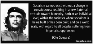 quote-socialism-cannot-exist-without-a-change-in-consciousness-resulting-in-a-new-fraternal-attitude-che-guevara-234159